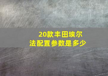 20款丰田埃尔法配置参数是多少