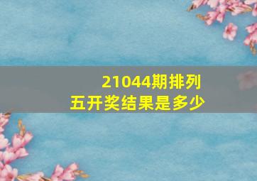 21044期排列五开奖结果是多少