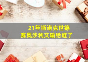 21年斯诺克世锦赛奥沙利文输给谁了