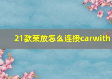 21款荣放怎么连接carwith