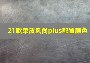 21款荣放风尚plus配置颜色