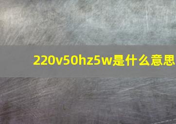 220v50hz5w是什么意思