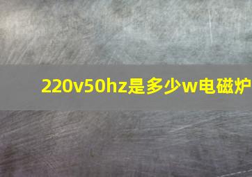 220v50hz是多少w电磁炉