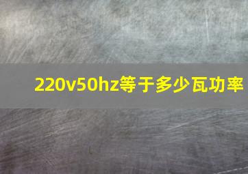 220v50hz等于多少瓦功率