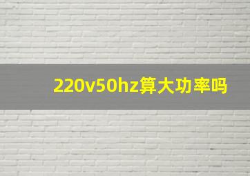 220v50hz算大功率吗