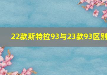 22款斯特拉93与23款93区别