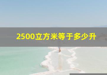 2500立方米等于多少升