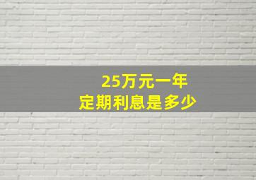 25万元一年定期利息是多少