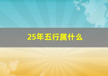 25年五行属什么