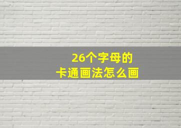 26个字母的卡通画法怎么画