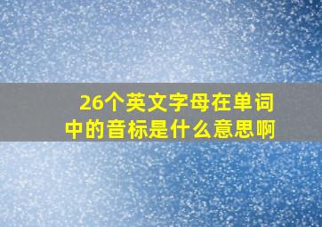 26个英文字母在单词中的音标是什么意思啊