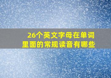 26个英文字母在单词里面的常规读音有哪些