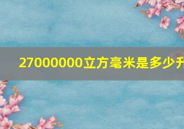 27000000立方毫米是多少升