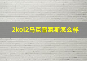 2kol2马克普莱斯怎么样