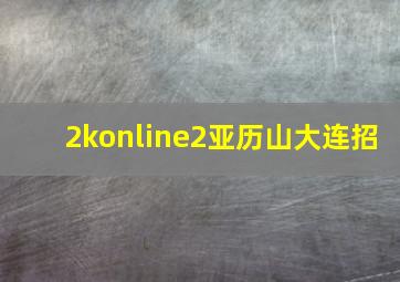 2konline2亚历山大连招