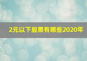 2元以下股票有哪些2020年