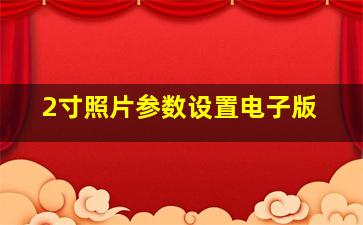 2寸照片参数设置电子版