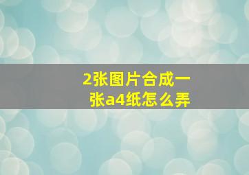 2张图片合成一张a4纸怎么弄