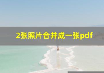 2张照片合并成一张pdf