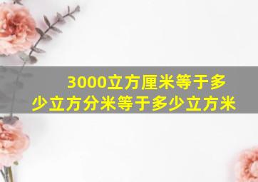 3000立方厘米等于多少立方分米等于多少立方米