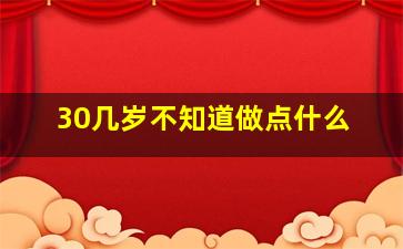 30几岁不知道做点什么