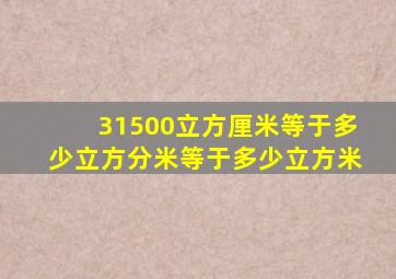 31500立方厘米等于多少立方分米等于多少立方米