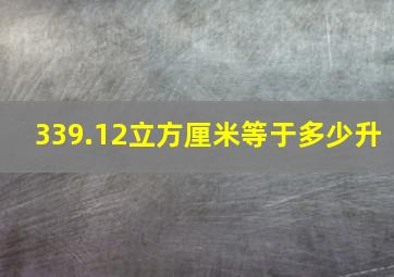 339.12立方厘米等于多少升