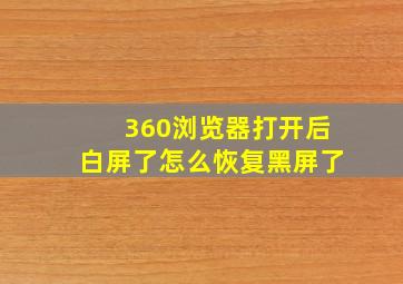 360浏览器打开后白屏了怎么恢复黑屏了