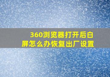 360浏览器打开后白屏怎么办恢复出厂设置