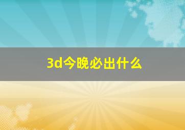 3d今晚必出什么