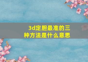 3d定胆最准的三种方法是什么意思