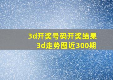 3d开奖号码开奖结果3d走势图近300期