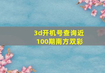 3d开机号查询近100期南方双彩