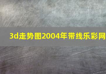 3d走势图2004年带线乐彩网