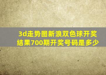 3d走势图新浪双色球开奖结果700期开奖号码是多少