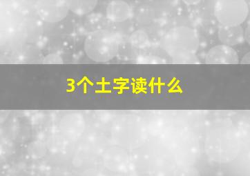 3个土字读什么