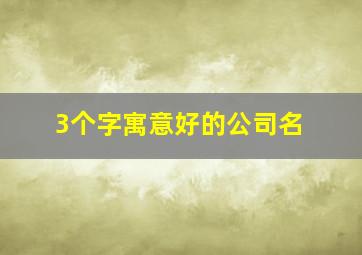 3个字寓意好的公司名