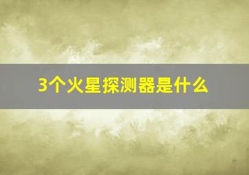 3个火星探测器是什么