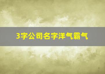 3字公司名字洋气霸气