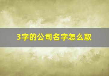 3字的公司名字怎么取