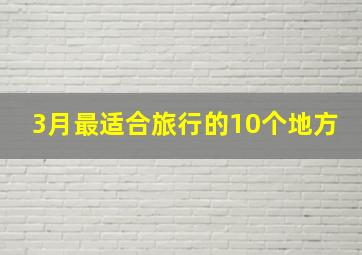 3月最适合旅行的10个地方