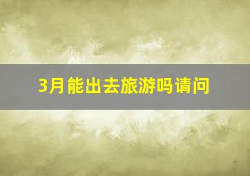 3月能出去旅游吗请问