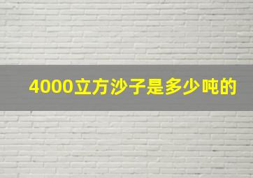 4000立方沙子是多少吨的