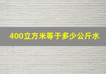 400立方米等于多少公斤水