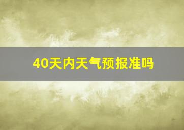 40天内天气预报准吗