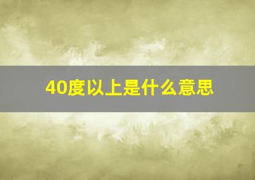 40度以上是什么意思