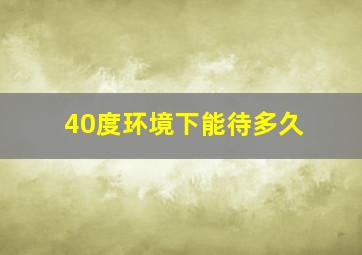 40度环境下能待多久