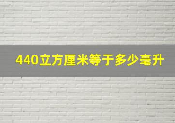 440立方厘米等于多少毫升