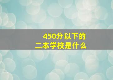 450分以下的二本学校是什么