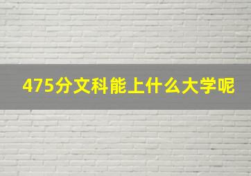 475分文科能上什么大学呢